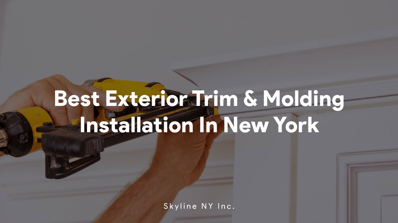 Best Exterior Trim and Molding Installation In New York