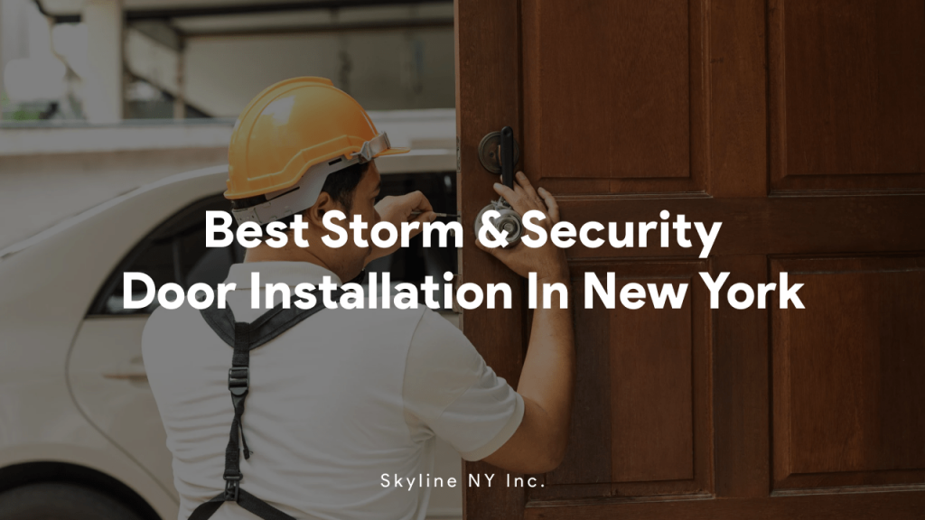 Best Storm and Security Door Installation In New York